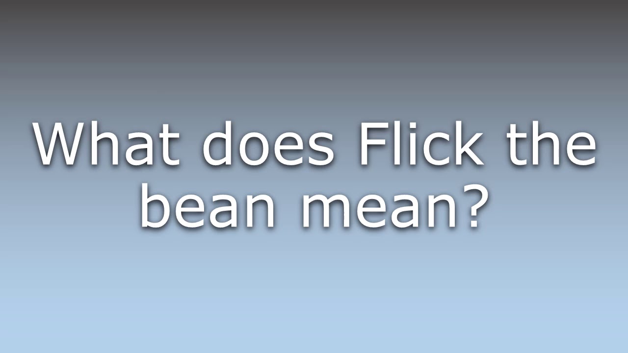 Best of What does flicking the bean mean