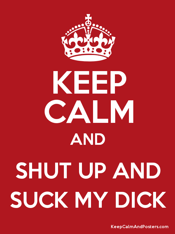 Best of Shut up and suck my dick