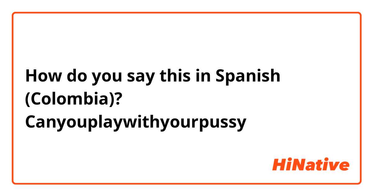 say pussy in spanish